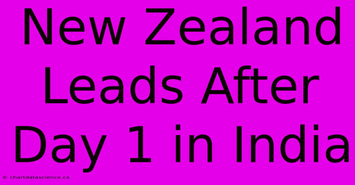 New Zealand Leads After Day 1 In India 