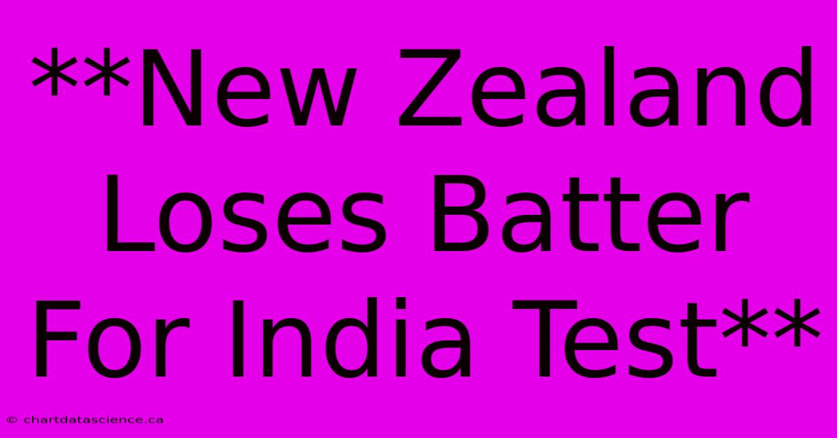 **New Zealand Loses Batter For India Test**