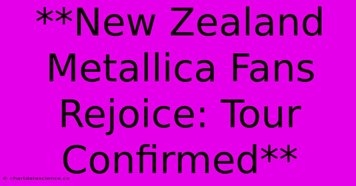 **New Zealand Metallica Fans Rejoice: Tour Confirmed** 