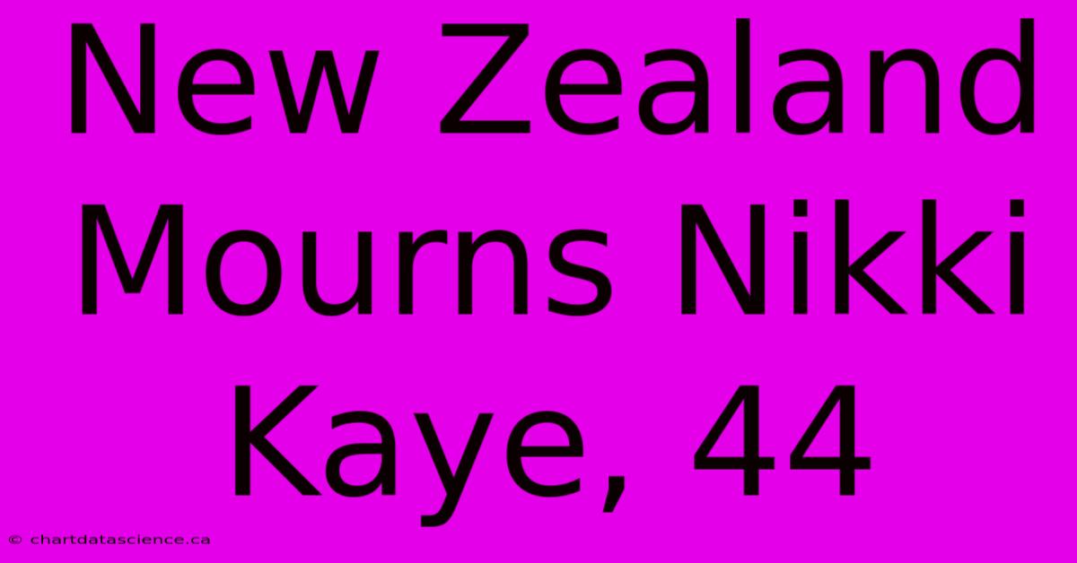 New Zealand Mourns Nikki Kaye, 44