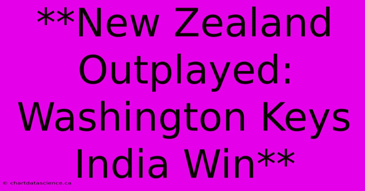 **New Zealand Outplayed: Washington Keys India Win** 