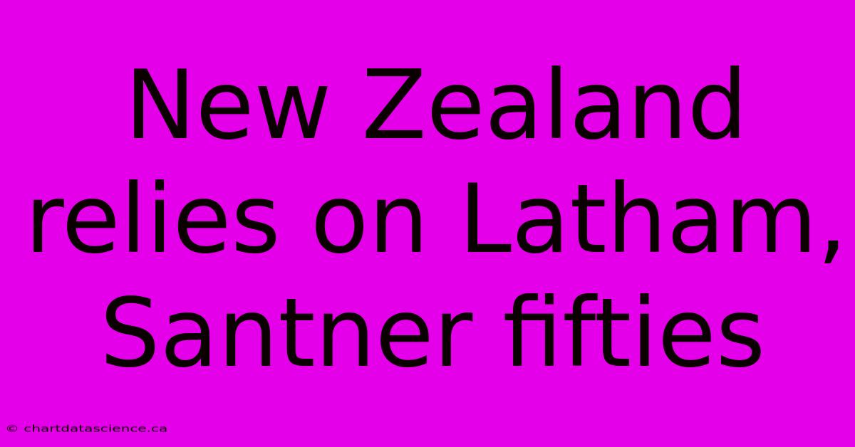 New Zealand Relies On Latham, Santner Fifties