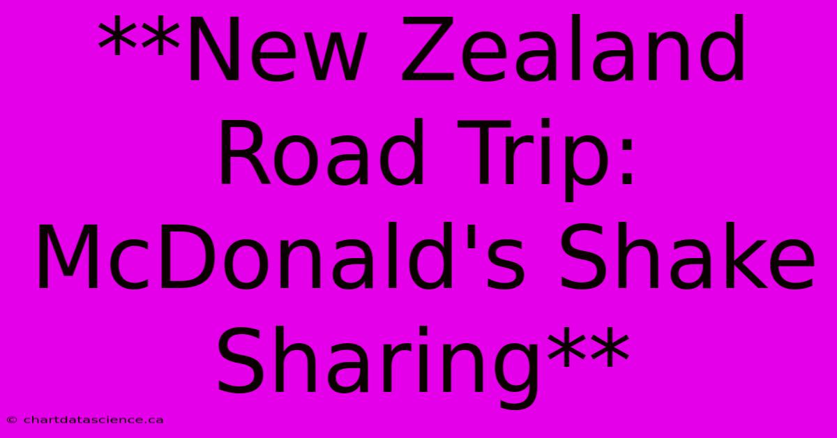 **New Zealand Road Trip: McDonald's Shake Sharing**