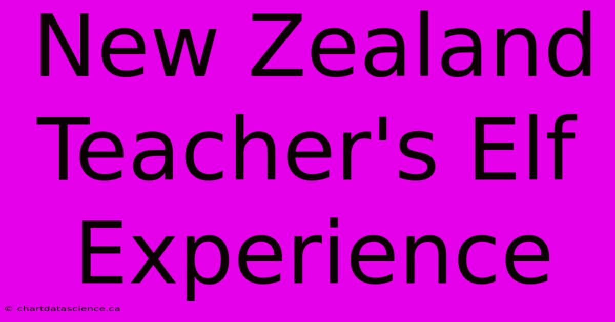 New Zealand Teacher's Elf Experience