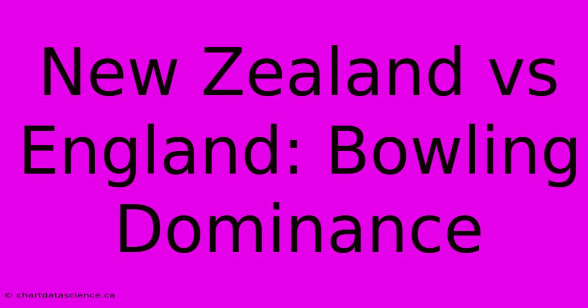 New Zealand Vs England: Bowling Dominance