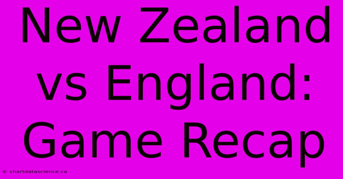 New Zealand Vs England: Game Recap