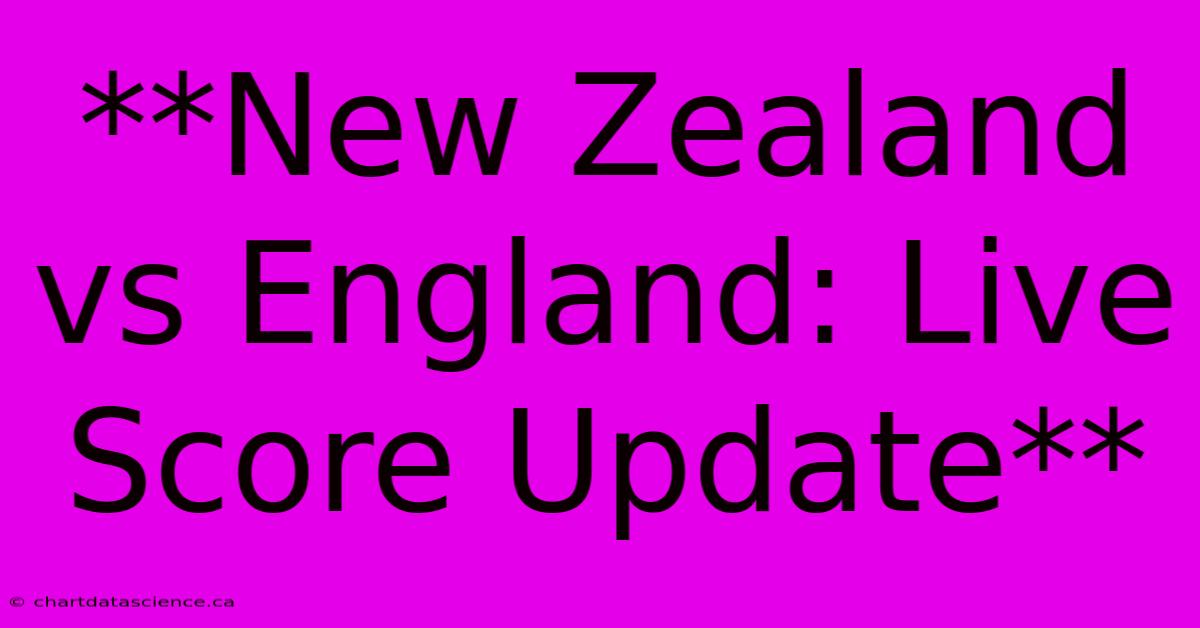 **New Zealand Vs England: Live Score Update**