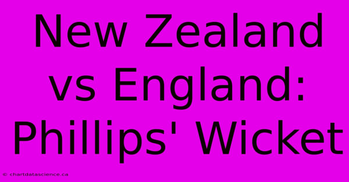 New Zealand Vs England: Phillips' Wicket