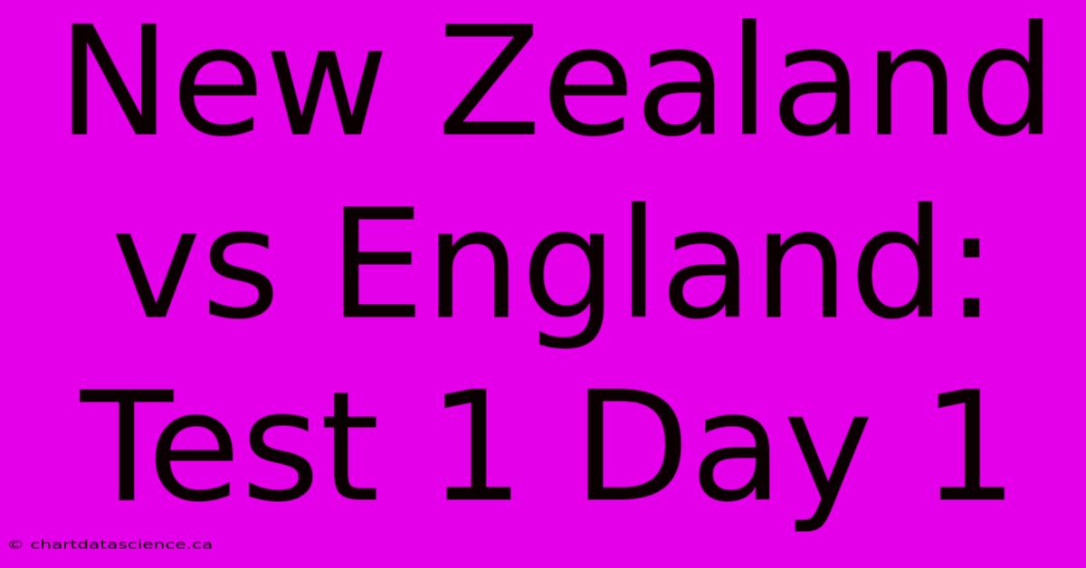 New Zealand Vs England: Test 1 Day 1