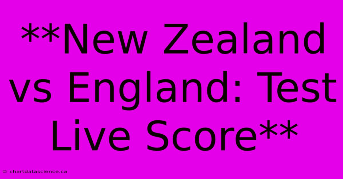 **New Zealand Vs England: Test Live Score**