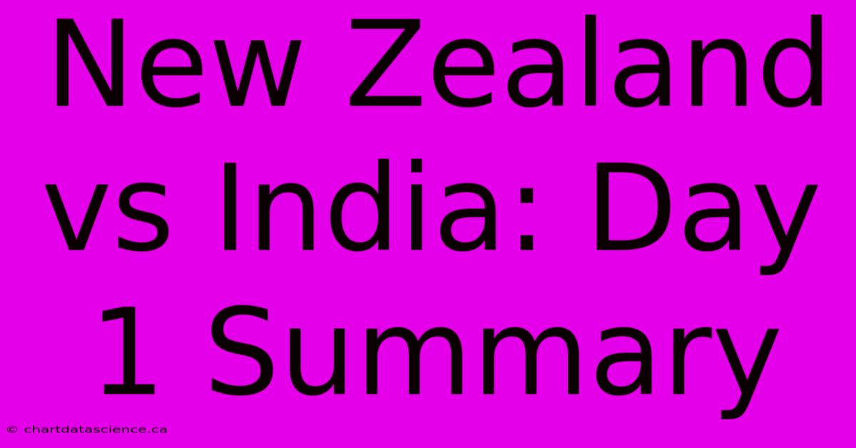 New Zealand Vs India: Day 1 Summary