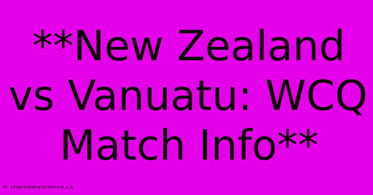 **New Zealand Vs Vanuatu: WCQ Match Info**