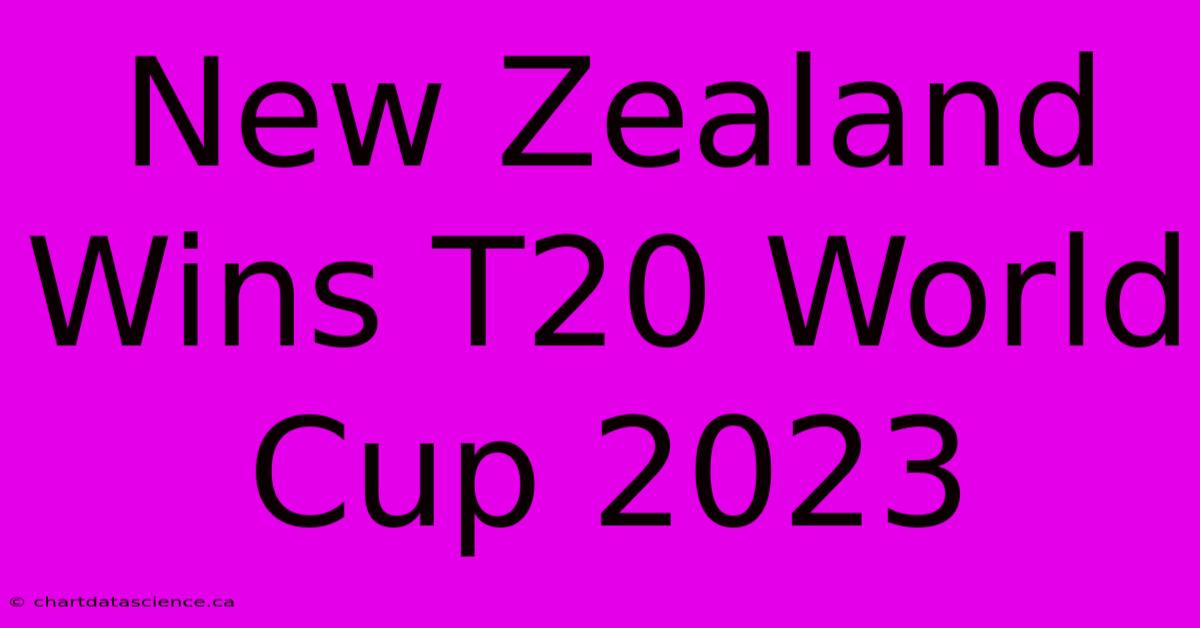 New Zealand Wins T20 World Cup 2023