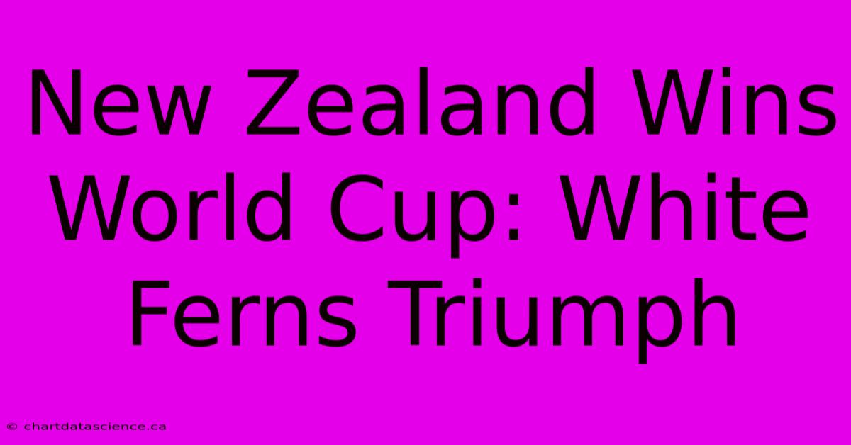 New Zealand Wins World Cup: White Ferns Triumph