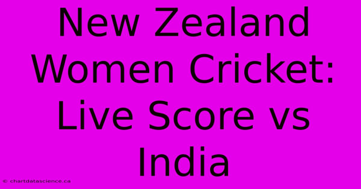 New Zealand Women Cricket: Live Score Vs India