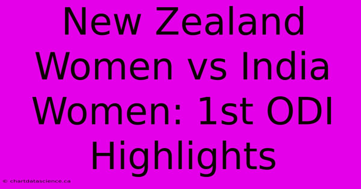 New Zealand Women Vs India Women: 1st ODI Highlights