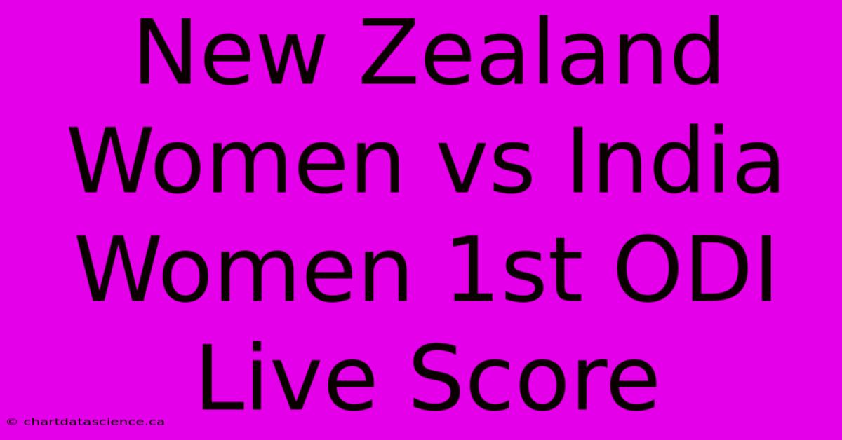 New Zealand Women Vs India Women 1st ODI Live Score