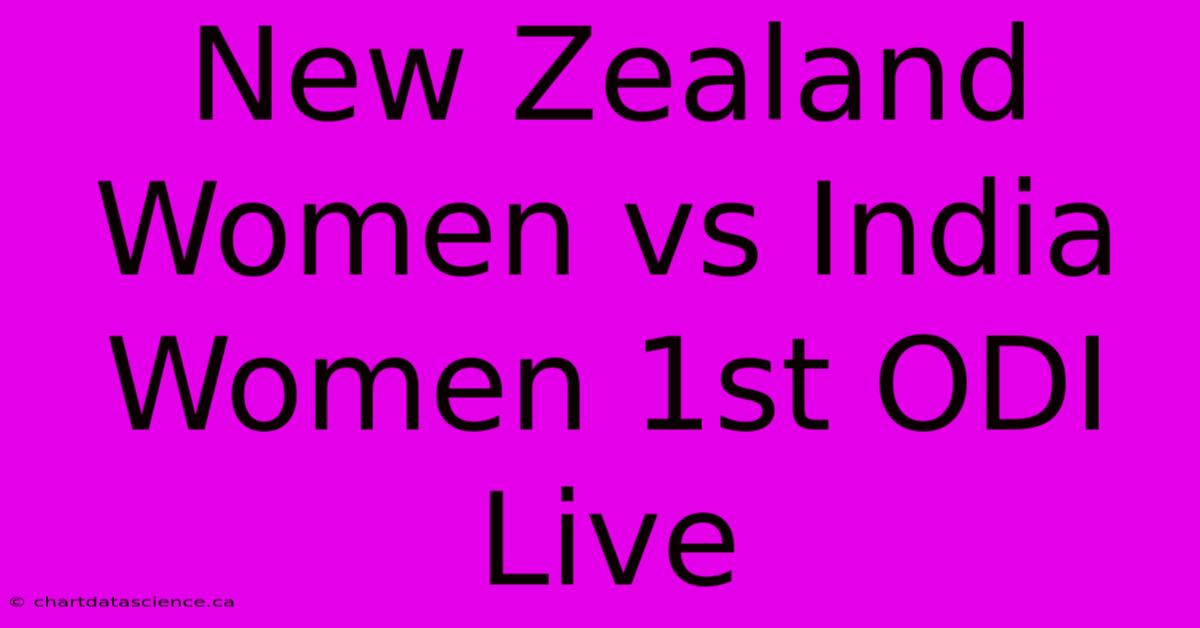 New Zealand Women Vs India Women 1st ODI Live