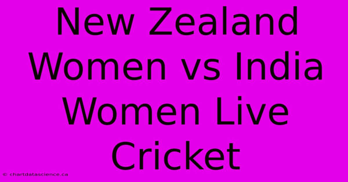 New Zealand Women Vs India Women Live Cricket