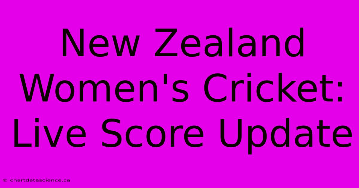 New Zealand Women's Cricket: Live Score Update