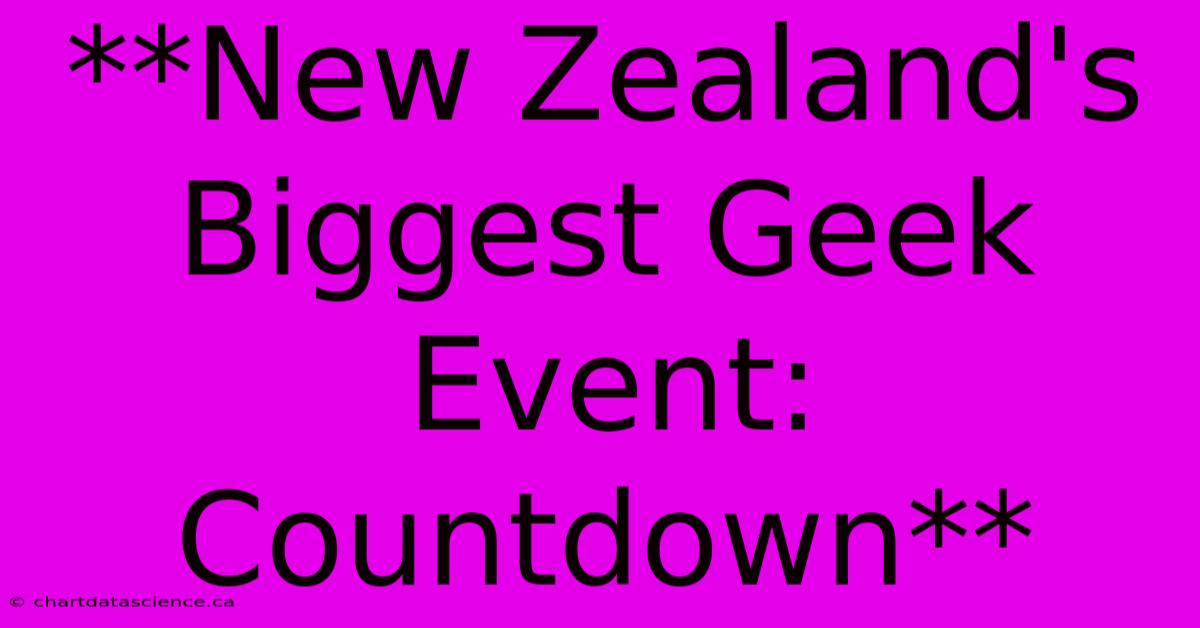 **New Zealand's Biggest Geek Event: Countdown**