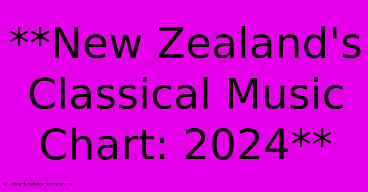 **New Zealand's Classical Music Chart: 2024**