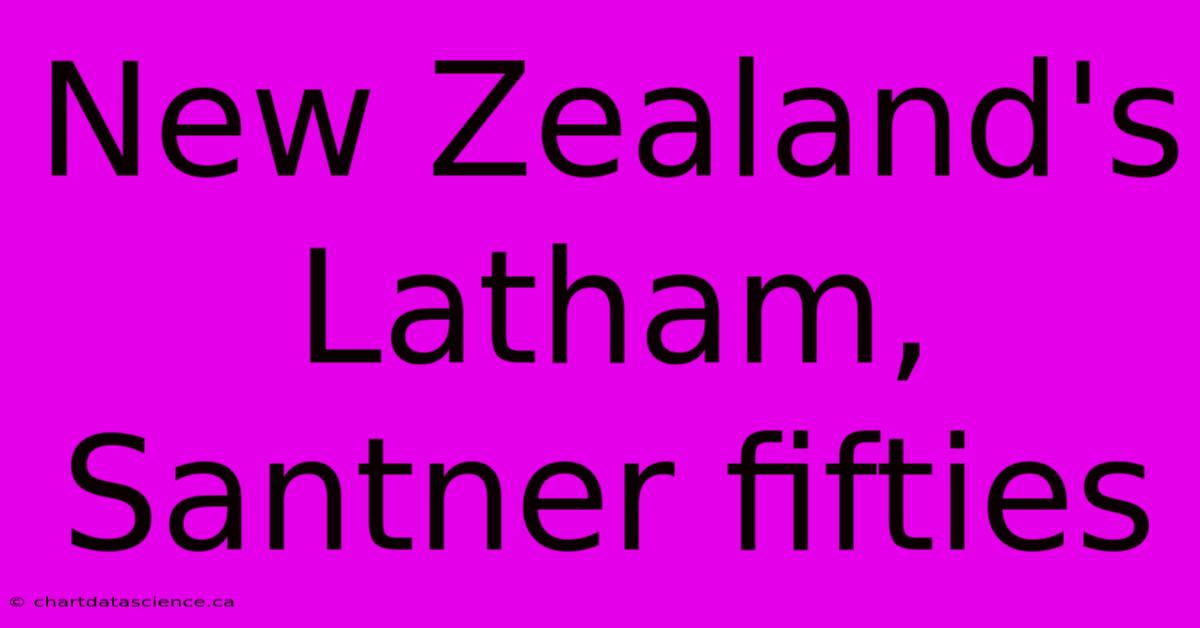 New Zealand's Latham, Santner Fifties