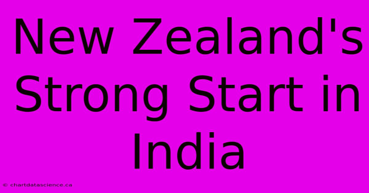 New Zealand's Strong Start In India