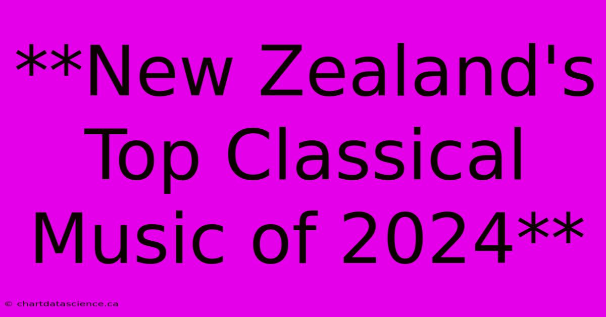 **New Zealand's Top Classical Music Of 2024**