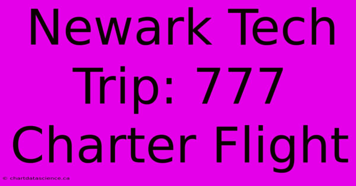 Newark Tech Trip: 777 Charter Flight