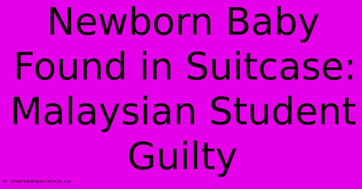 Newborn Baby Found In Suitcase: Malaysian Student Guilty 