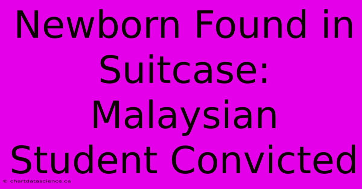 Newborn Found In Suitcase: Malaysian Student Convicted