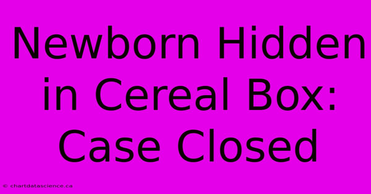 Newborn Hidden In Cereal Box: Case Closed