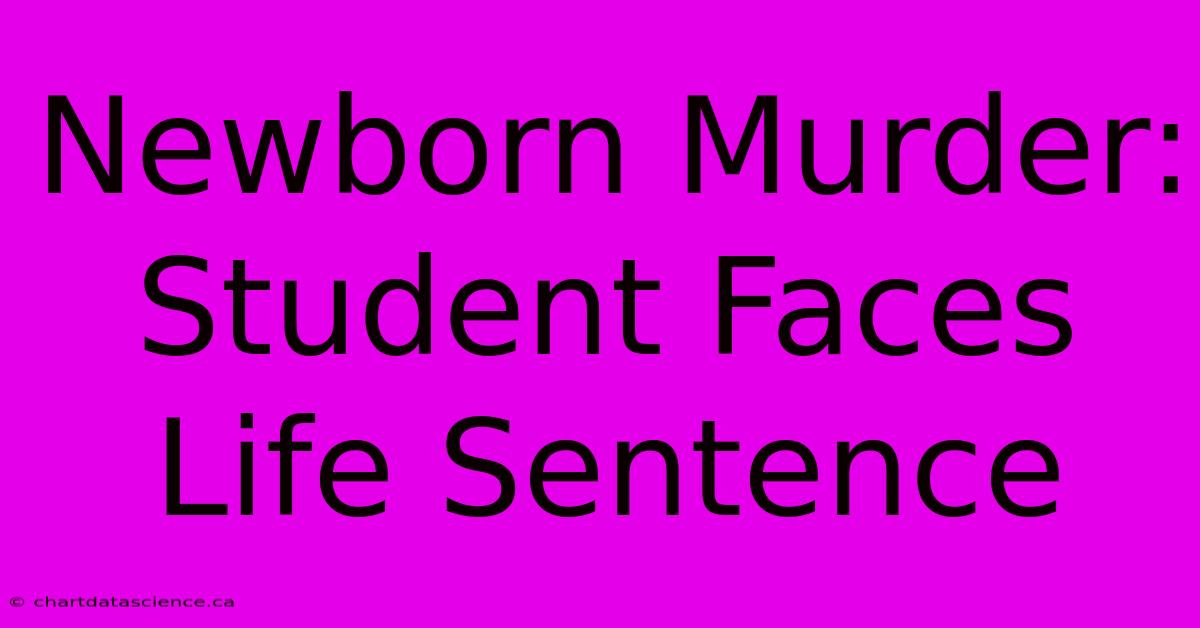 Newborn Murder: Student Faces Life Sentence