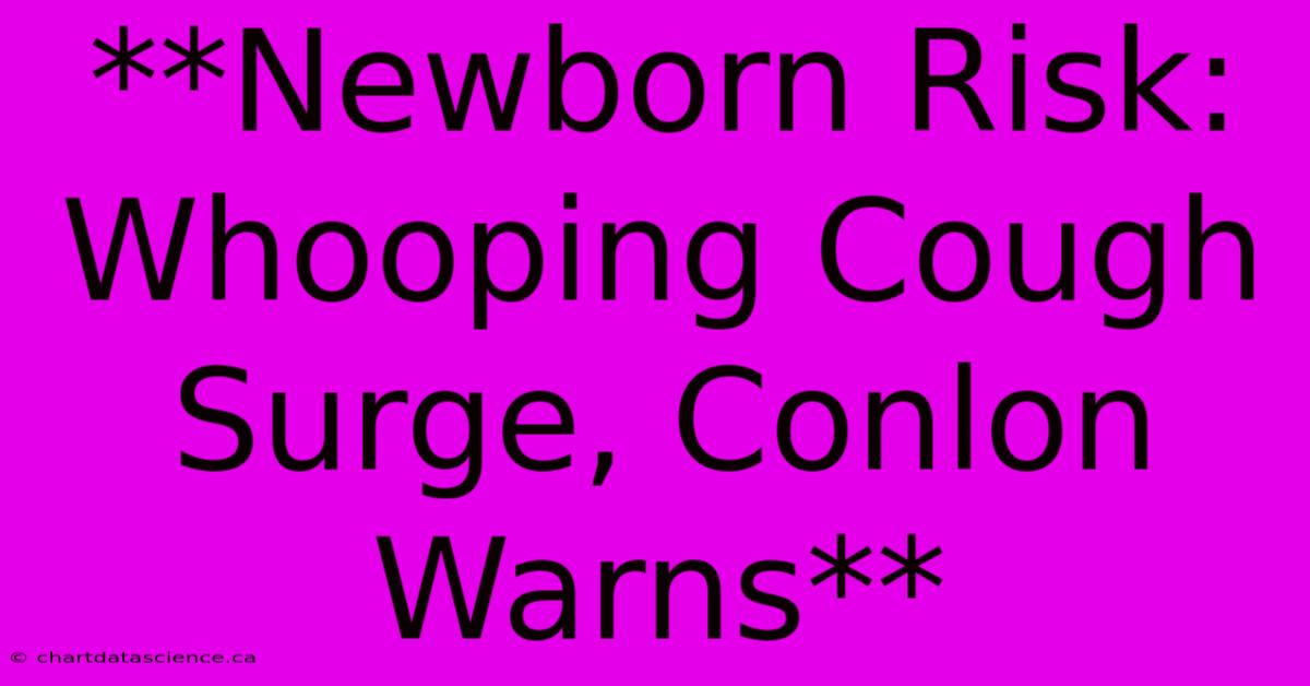 **Newborn Risk: Whooping Cough Surge, Conlon Warns**