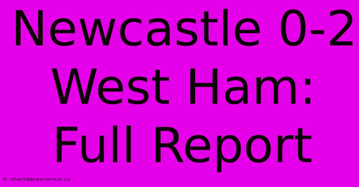 Newcastle 0-2 West Ham: Full Report