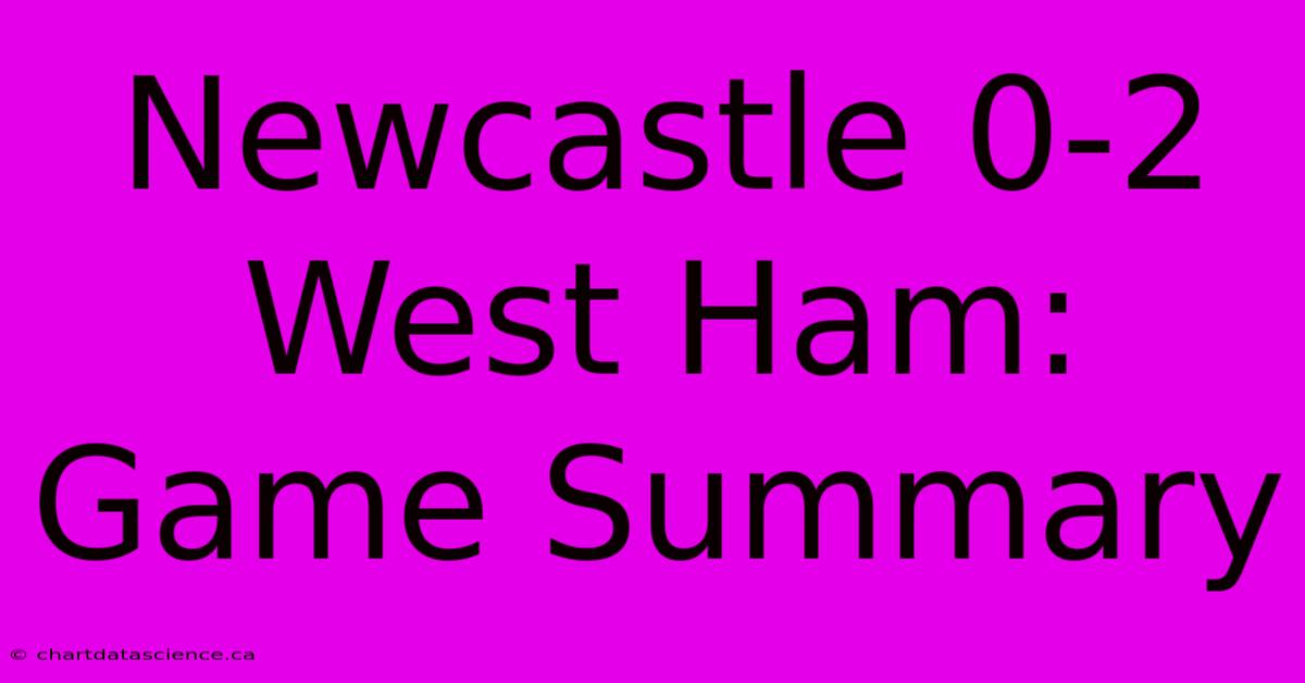 Newcastle 0-2 West Ham: Game Summary