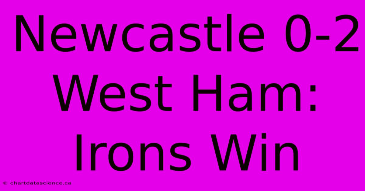 Newcastle 0-2 West Ham: Irons Win