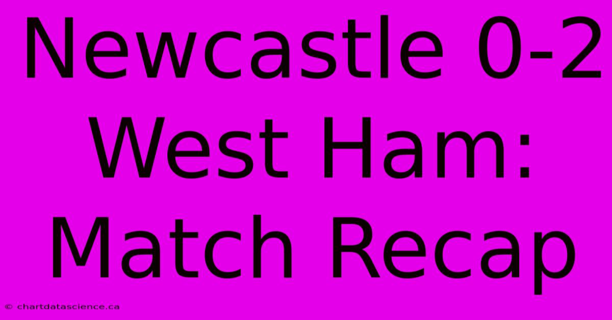 Newcastle 0-2 West Ham: Match Recap