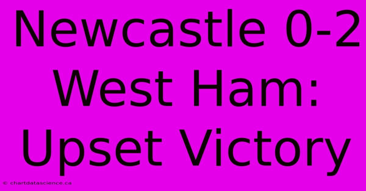 Newcastle 0-2 West Ham: Upset Victory