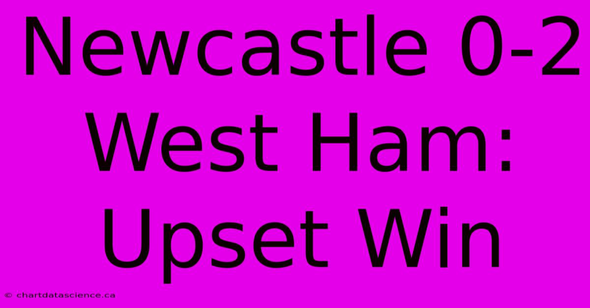 Newcastle 0-2 West Ham: Upset Win