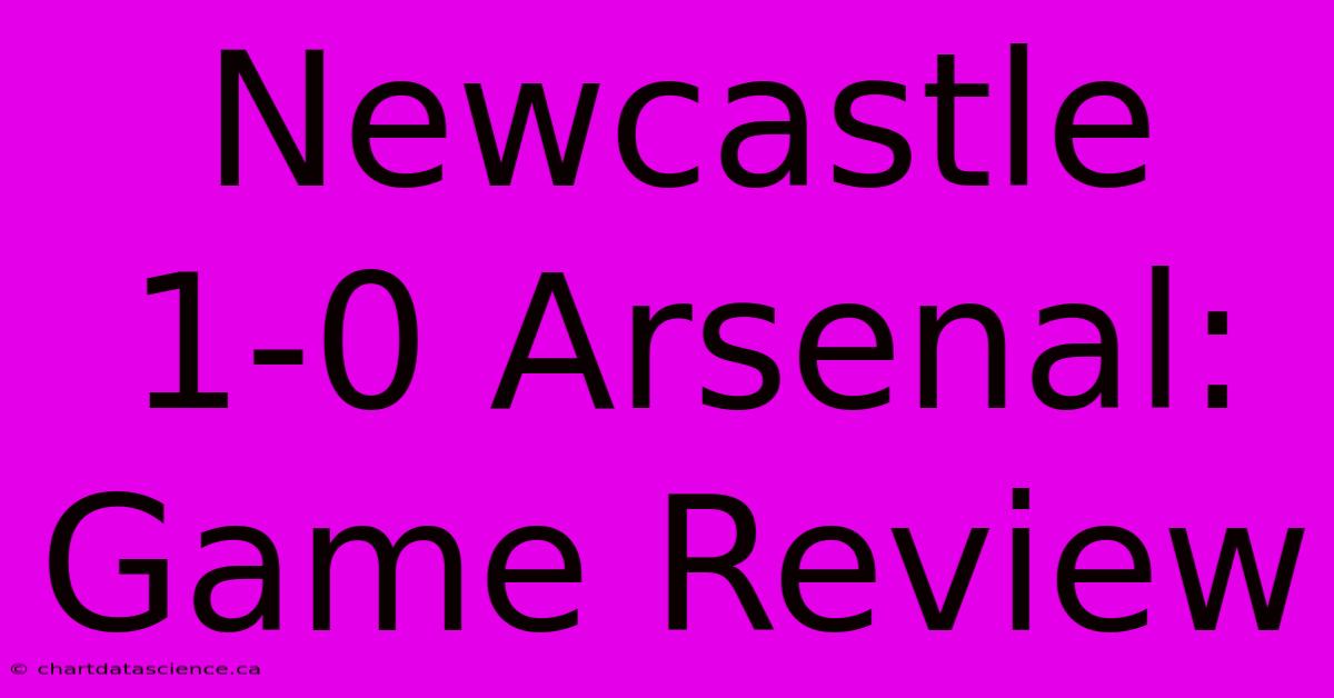 Newcastle 1-0 Arsenal: Game Review 