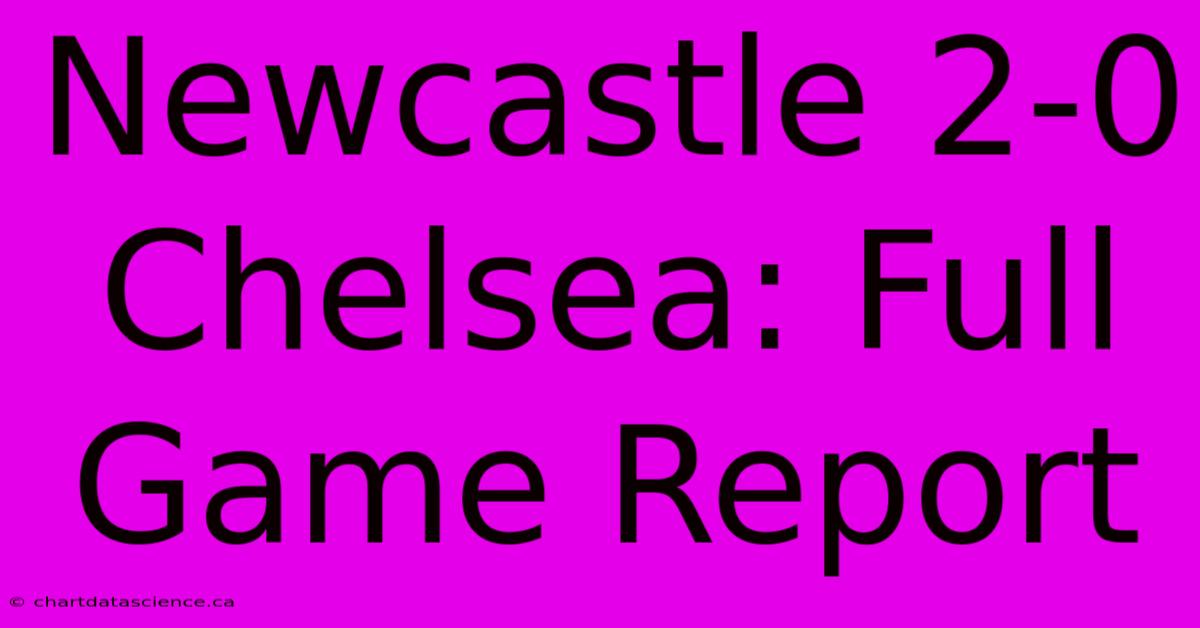 Newcastle 2-0 Chelsea: Full Game Report