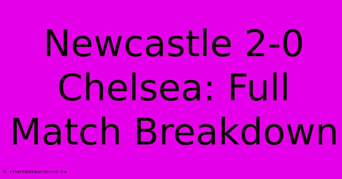 Newcastle 2-0 Chelsea: Full Match Breakdown