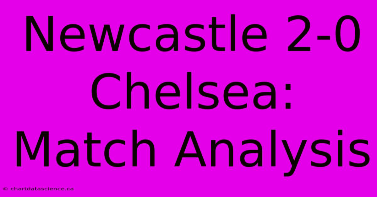 Newcastle 2-0 Chelsea: Match Analysis