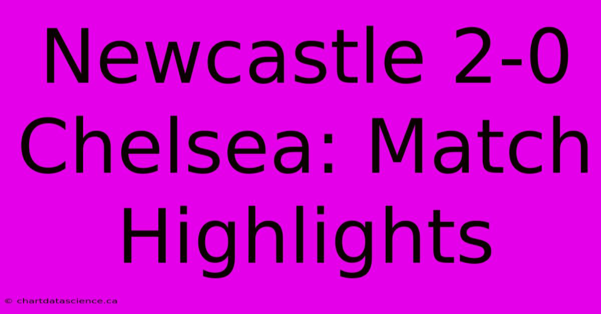 Newcastle 2-0 Chelsea: Match Highlights