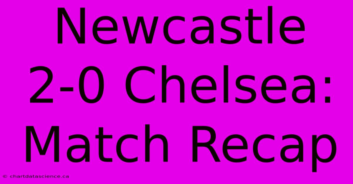 Newcastle 2-0 Chelsea: Match Recap 