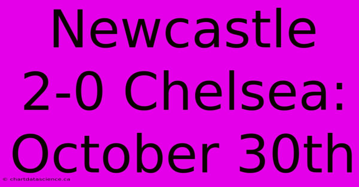 Newcastle 2-0 Chelsea: October 30th