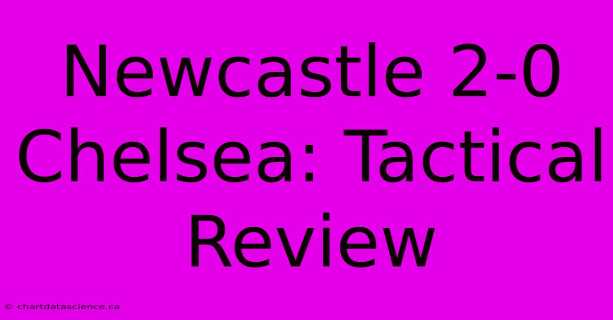 Newcastle 2-0 Chelsea: Tactical Review