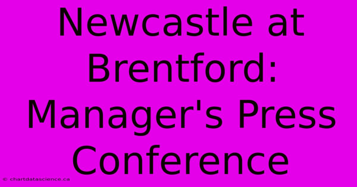 Newcastle At Brentford: Manager's Press Conference